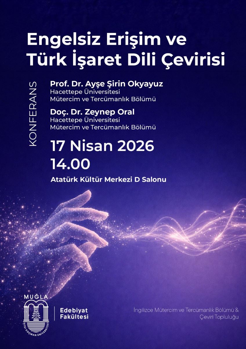 Görsel; koyu mor tonlarda bir afiş tasarımıdır ve başlık/etkinlik bilgileri Türkçe olarak yer alır.  Afişin üst kısmında, büyük ve kalın beyaz harflerle “Engelsiz Erişim ve Türk İşaret Dili Çevirisi” yazmaktadır.  Başlığın altında iki konuşmacı bilgisi bulunur:  Prof. Dr. Ayşe Şirin Okyayuz (Hacettepe Üniversitesi, Mütercim ve Tercümanlık Bölümü) Doç. Dr. Zeynep Oral (Hacettepe Üniversitesi, Mütercim ve Tercümanlık Bölümü) Etkinlik tarihi ve saati afişin ortasında büyük puntolarla verilir:  17 Nisan 2026 14.00 Etkinliğin yapılacağı yer bilgisi hemen aşağıdadır:  “Atatürk Kültür Merkezi D Salonu” Alt kısımda görsel öğe olarak mor tonlarda ışık noktaları ve parlayan dalga/izler görülür; sol alt tarafta ise, el hareketini andıran parlak siluetler yer alır (işaret dili temasını çağrıştırır).  Afişin alt solunda Muğla yazısı ve Mugla Sıtkı Koçman Üniversitesi Edebiyat Fakültesi logosu/ibaresi yer alır. Alt sağda ise “İngilizce Mütercim ve Tercümanlık Bölümü & Çeviri Topluluğu” ifadesi bulunur.